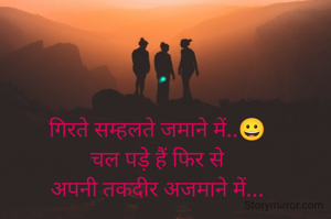 गिरते सम्हलते जमाने में..😀
चल पड़े हैं फिर से
अपनी तकदीर अजमाने में...