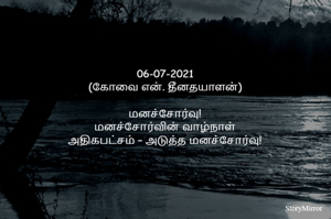 
06-07-2021
(கோவை என். தீனதயாளன்)
மனச்சோர்வு!
மனச்சோர்வின் வாழ்நாள்
அதிகபட்சம் – அடுத்த மனச்சோர்வு!
