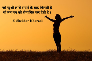 जो खुशी लम्बे संघर्ष के बाद मिलती है
वो तन मन को रोमांचित कर देती है ।

-© Shekhar Kharadi