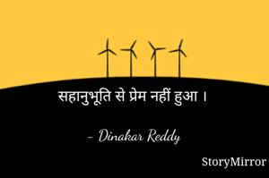सहानुभूति से प्रेम नहीं हुआ ।

- Dinakar Reddy 