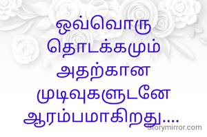 ஒவ்வொரு தொடக்கமும் அதற்கான முடிவுகளுடனே ஆரம்பமாகிறது.... 