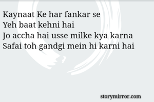 Kaynaat Ke har fankar se
Yeh baat kehni hai
Jo accha hai usse milke kya karna
Safai toh gandgi mein hi karni hai