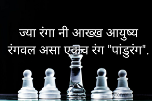 ज्या रंगा नी आख्ख आयुष्य रंगवल असा एकच रंग "पांडुरंग".