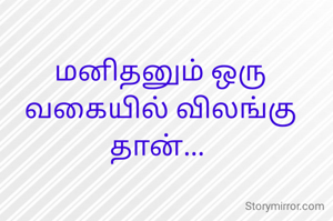 மனிதனும் ஒரு வகையில் விலங்கு தான்... 