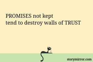 PROMISES not kept
tend to destroy walls of TRUST

