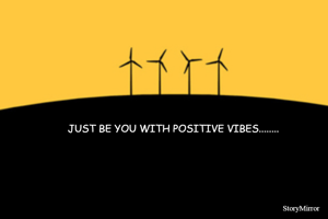JUST BE YOU WITH POSITIVE VIBES........