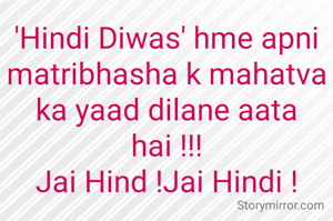 'Hindi Diwas' hme apni matribhasha k mahatva ka yaad dilane aata hai !!!
Jai Hind !Jai Hindi !