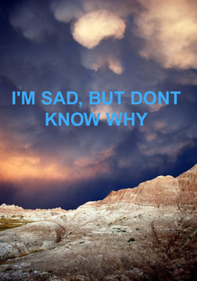 I'm Sad, But Don't Know Why
