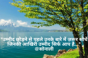 "उम्मीद छोड़ने से पहले उनके बारे में ज़रूर सोचें जिनकी आखिरी उम्मीद सिर्फ आप है..."
@सोनाली