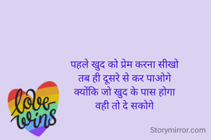 पहले खुद को प्रेम करना सीखो
तब ही दूसरे से कर पाओगे
क्योंकि जो खुद के पास होगा
वही तो दे सकोगे