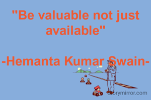 "Be valuable not just available"

-Hemanta Kumar Swain-
