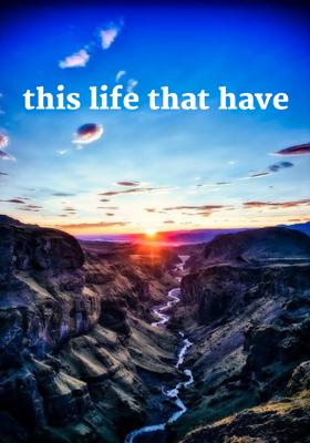 this life that have