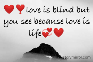 ❤️❣️love is blind but you see because love is life💞❤️