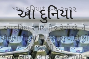 *આ દુનિયા* ૩-૫-૨૦૨૨

આ દુનિયા સ્વાર્થની ભરેલી છે, ને એમાંય પીઠમાં ઘા કરનારા લોકો થી વધુ ભરેલી છે,
લાગણીઓ ની કિંમત કશું નથી પણ તમારી એક ભૂલ પર વગોવવા હરપળ તૈયાર બેઠા છે.....
*ભાવના ભટ્ટ અમદાવાદ*