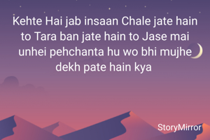 Kehte Hai jab insaan Chale jate hain to Tara ban jate hain to Jase mai unhei pehchanta hu wo bhi mujhe dekh pate hain kya 