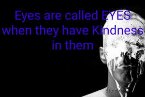 Eyes are called EYES when they have Kindness in them