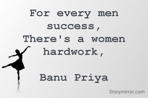 For every men
success,
There's a women
hardwork,

Banu Priya
