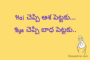 Hai చెప్పి ఆశ పెట్టకు...

Bye చెప్పి బాధ పెట్టకు..