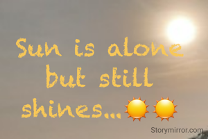Sun is alone but still shines...☀️☀️