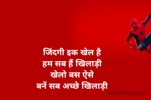 जिंदगी इक खेल है
हम सब हैं खिलाड़ी
खेलो बस ऐसे
बनें सब अच्छे खिलाड़ी