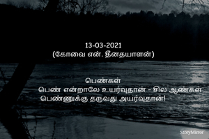 13-03-2021
(கோவை என். தீனதயாளன்)
பெண்கள்
பெண் என்றாலே உயர்வுதான் – சில ஆண்கள்
பெண்ணுக்கு தருவது அயர்வுதான்!
