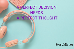A PERFECT DECISION NEEDS A PERFECT THOUGHT