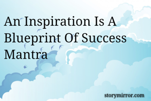 An Inspiration Is A Blueprint Of Success Mantra 