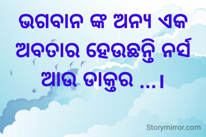 ଭଗବାନ ଙ୍କ ଅନ୍ୟ ଏକ ଅବତାର ହେଉଛନ୍ତି ନର୍ସ ଆଉ ଡାକ୍ତର ...।
