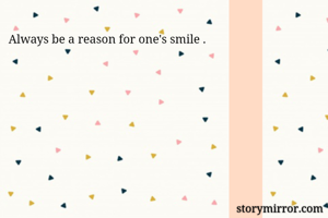 Always be a reason for one's smile .