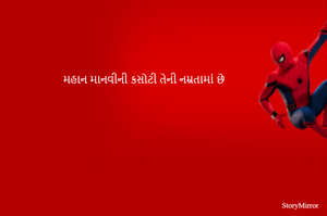 મહાન માનવીની કસોટી તેની નમ્રતામાં છે