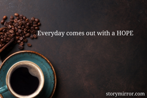 Everyday comes out with a HOPE