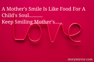 A Mother's Smile Is Like Food For A Child's Soul...........
Keep Smiling Mother's......