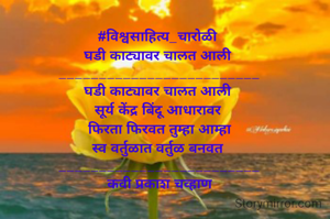 #विश्वसाहित्य_चारोळी 
घडी काट्यावर चालत आली 
_________________________
घडी काट्यावर चालत आली 
सूर्य केंद्र बिंदू आधारावर 
फिरता फिरवत तुम्हा आम्हा
स्व वर्तुळात वर्तुळ बनवत 
_________________________
कवी प्रकाश चव्हाण