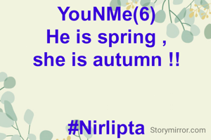 YouNMe(6)
He is spring ,
she is autumn !!


#Nirlipta