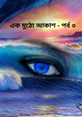 এক মুঠো আকাশ - পর্ব ৩