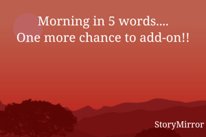 Morning in 5 words....
One more chance to add-on!!