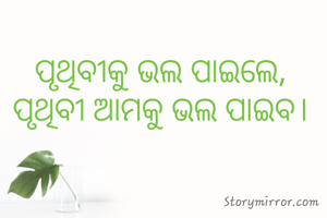 ପୃଥିବୀକୁ ଭଲ ପାଇଲେ, ପୃଥିବୀ ଆମକୁ ଭଲ ପାଇବ।