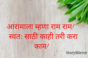 आरामाला म्हणा राम राम!
   स्वतः साठी काही तरी करा काम!
