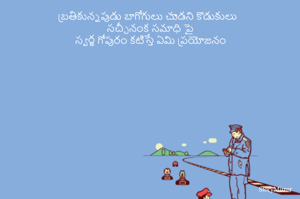 బ్రతికున్నపుడు బాగోగులు చుాడని కొడుకులు 
సచ్చీనంక సమాధి పై
స్వర్ణ గోపురం కటిస్తే ఏమి ప్రయోజనం