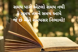 સમય પાસે એટલો સમય નથી
કે સમય તમને સમય આપે
જે છે એને સમયસર નિભાવો!
