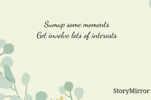 Sumup some moments
Get involve lots of interests