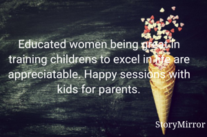 Educated women being great in training childrens to excel in life are appreciatable. Happy sessions with kids for parents.