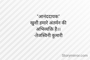 "आनंददायक"
खुशी हमारे अंतर्मन की
अभिव्यक्ति है।।
-तेजस्विनी कुमारी
