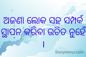 ଅଜଣା ଲୋକ ସହ ସମ୍ପର୍କ ସ୍ଥାପନ କରିବା ଉଚିତ ନୁହେଁ ।
