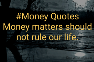 #Money Quotes
Money matters should not rule our life.