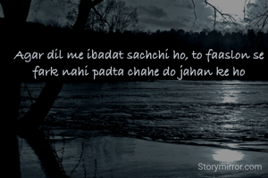 Agar dil me ibadat sachchi ho, to faaslon se fark nahi padta chahe do jahan ke ho