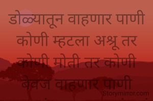 डोळ्यातून वाहणार पाणी कोणी म्हटला अश्रू तर कोणी मोती तर कोणी बेवज वाहणार पाणी समजलं ज्याला वाटलं तसं त्यानं समजल
प्रभावती संदीप वडवळे