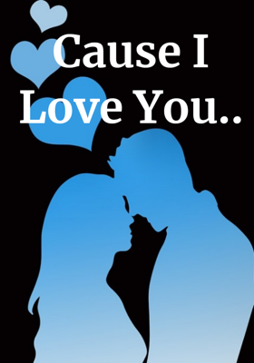 Cause I Love You