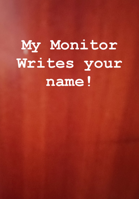 My Monitor Writes your name!
