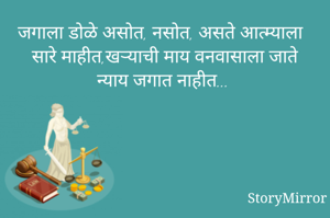 जगाला डोळे असोत, नसोत, असते आत्म्याला सारे माहीत,खऱ्याची माय वनवासाला जाते न्याय जगात नाहीत...